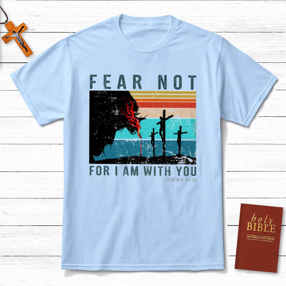 Fear Not For I Am With You Christian T-Shirt