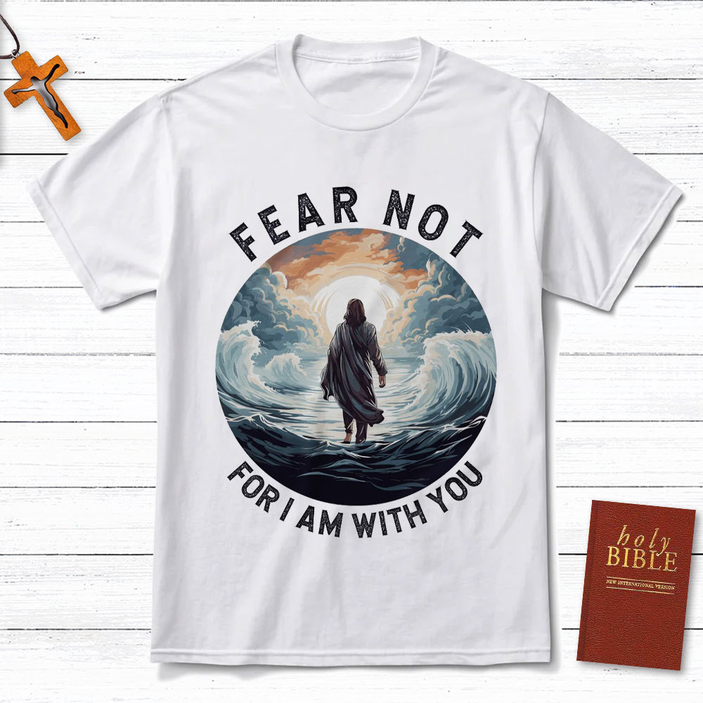 Fear Not For I Am With You Christian T-Shirt
