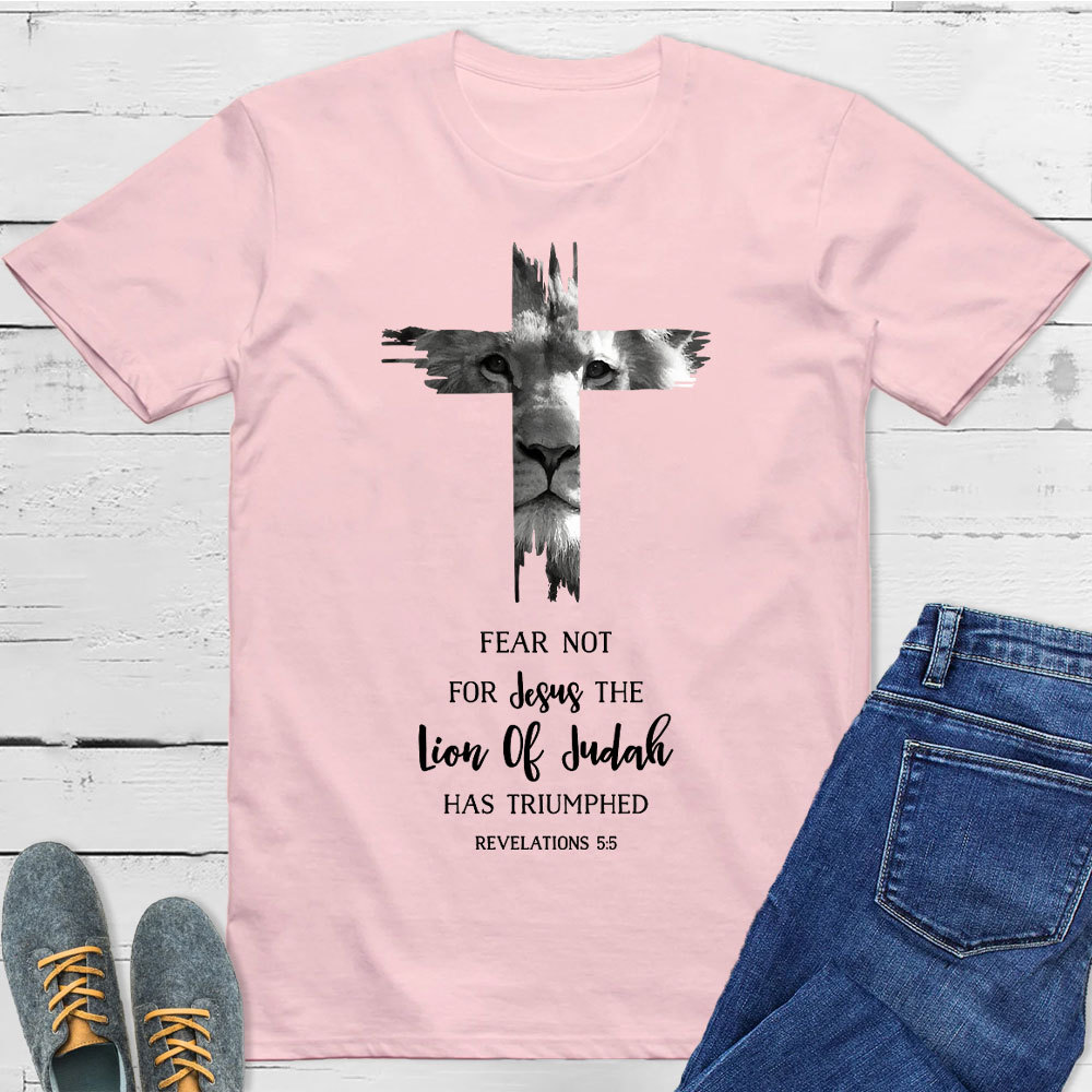 Fear Not For Jesus The Lion Of Judah Has Triumphed REVELATIONS 5:5 T-Shirt