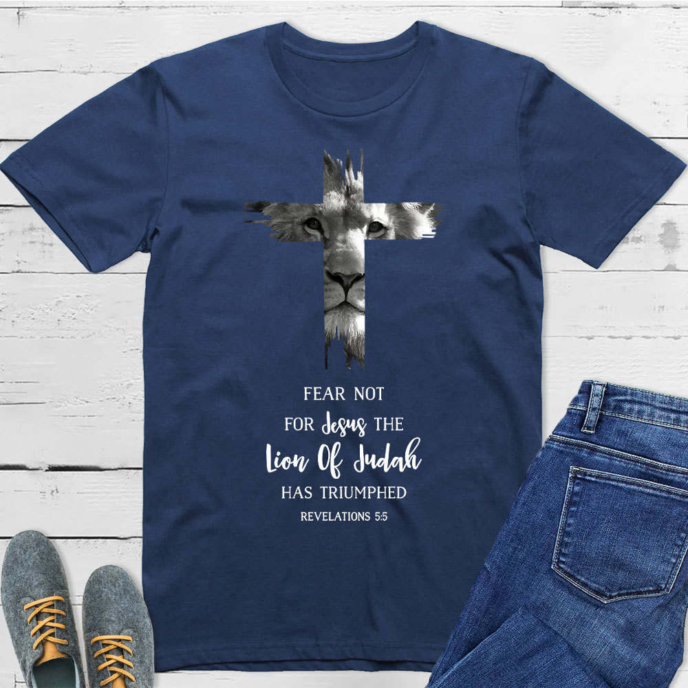 Fear Not For Jesus The Lion Of Judah Has Triumphed REVELATIONS 5:5 T-Shirt