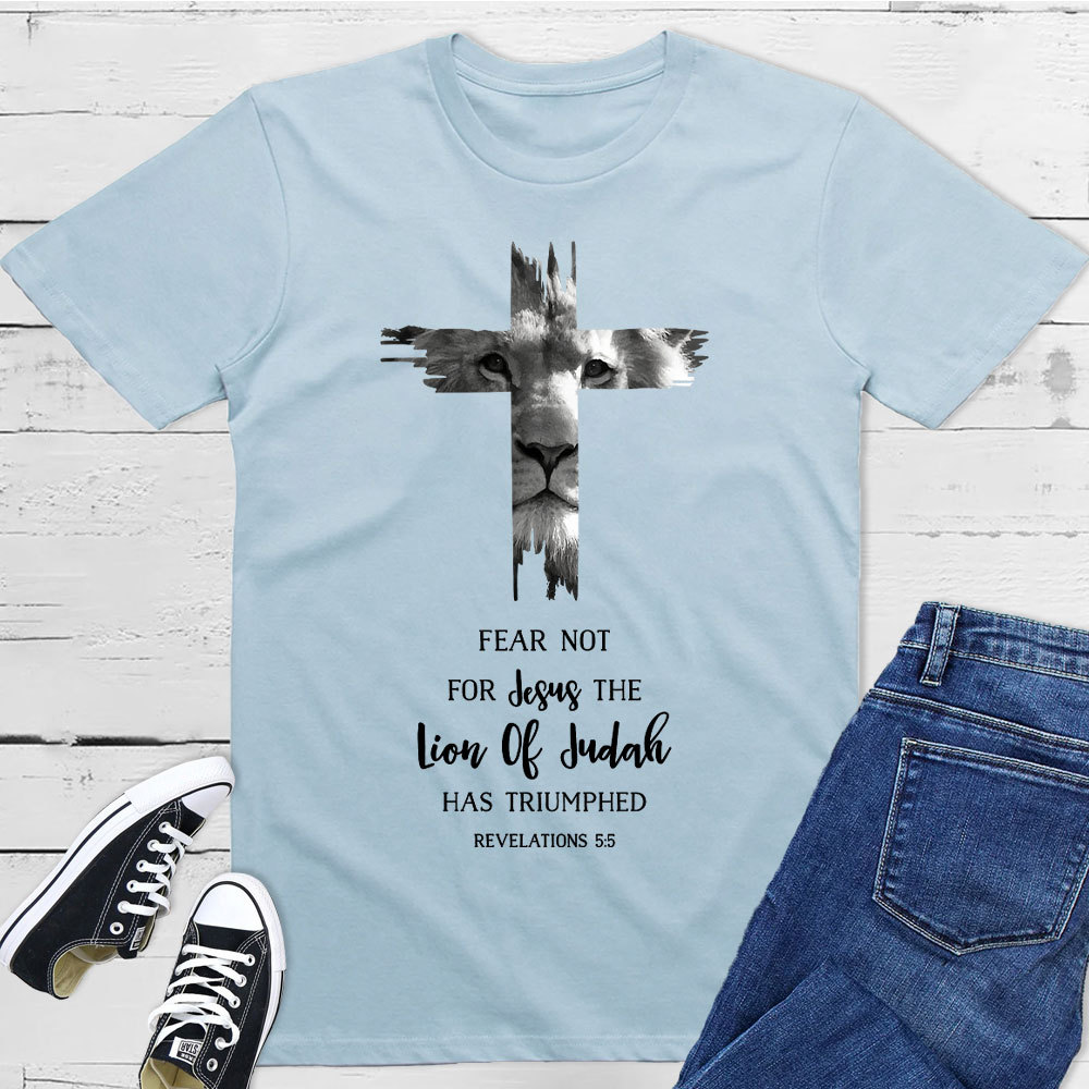 Fear Not For Jesus The Lion Of Judah Has Triumphed REVELATIONS 5:5 T-Shirt
