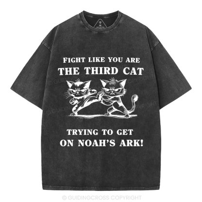 Fight Like You Are The Third Cat Trying To Get On Noah's Ark Christian Washed T-Shirt