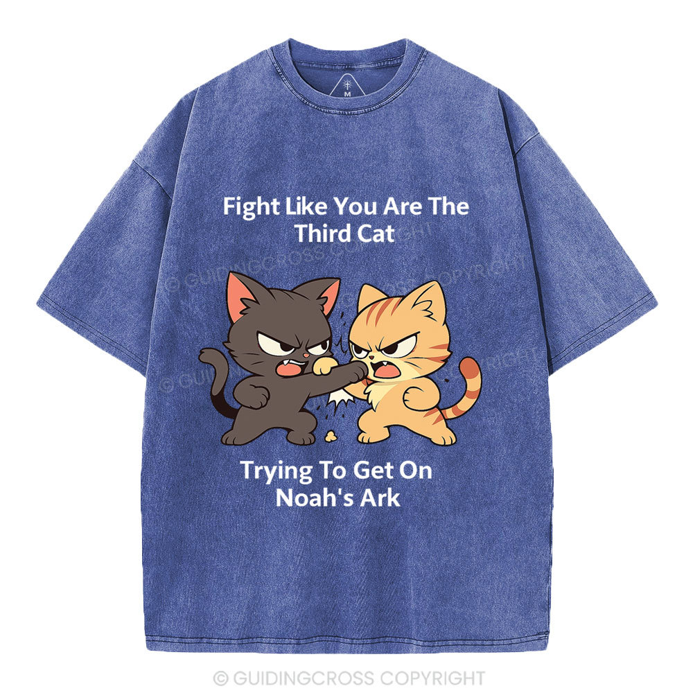 Fight Like You Are The Third Cat Tryting To Get On Noah's Ark Christian Washed T-Shirt