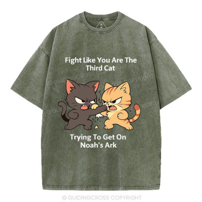 Fight Like You Are The Third Cat Tryting To Get On Noah's Ark Christian Washed T-Shirt