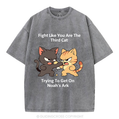 Fight Like You Are The Third Cat Tryting To Get On Noah's Ark Christian Washed T-Shirt