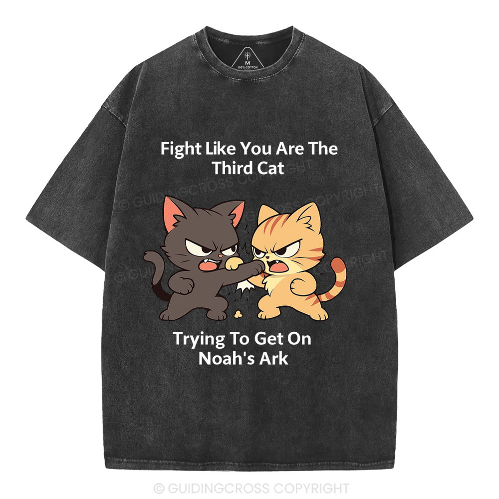 Fight Like You Are The Third Cat Tryting To Get On Noah's Ark Christian Washed T-Shirt