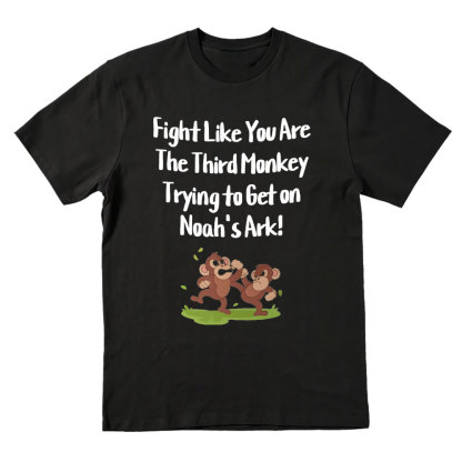 Fight Like You Are The Third Monkey Trying To Get On Norh's Ark Christian T-Shirt