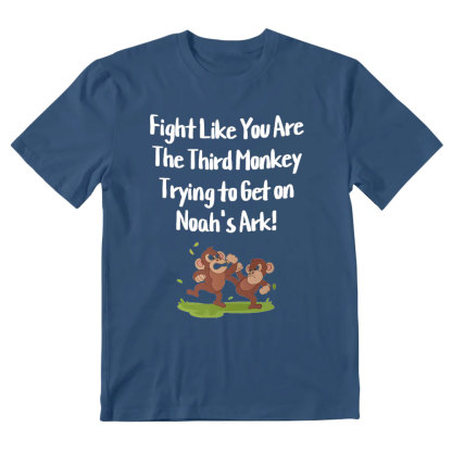 Fight Like You Are The Third Monkey Trying To Get On Norh's Ark Christian T-Shirt