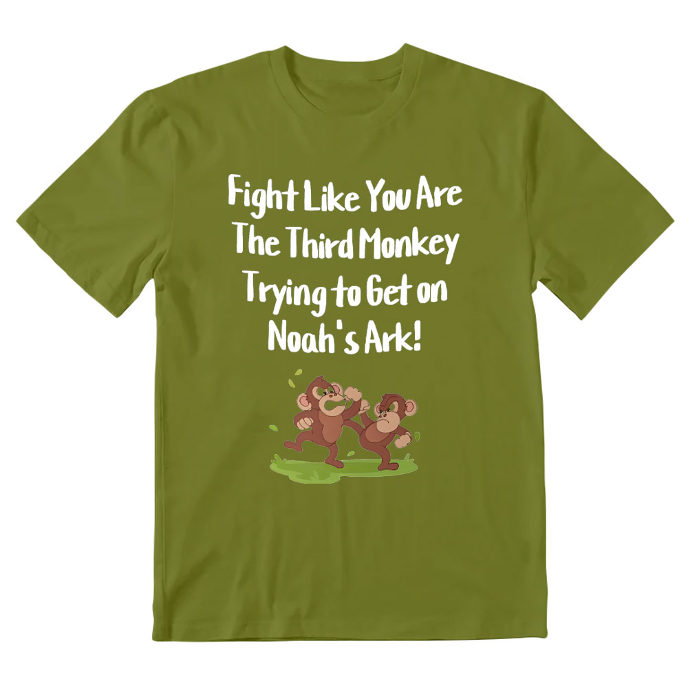 Fight Like You Are The Third Monkey Trying To Get On Norh's Ark Christian T-Shirt