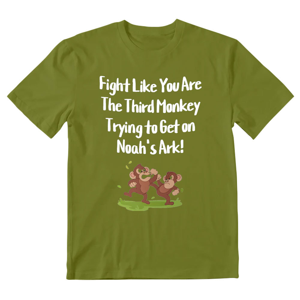 Fight Like You Are The Third Monkey Trying To Get On Norh's Ark Christian T-Shirt