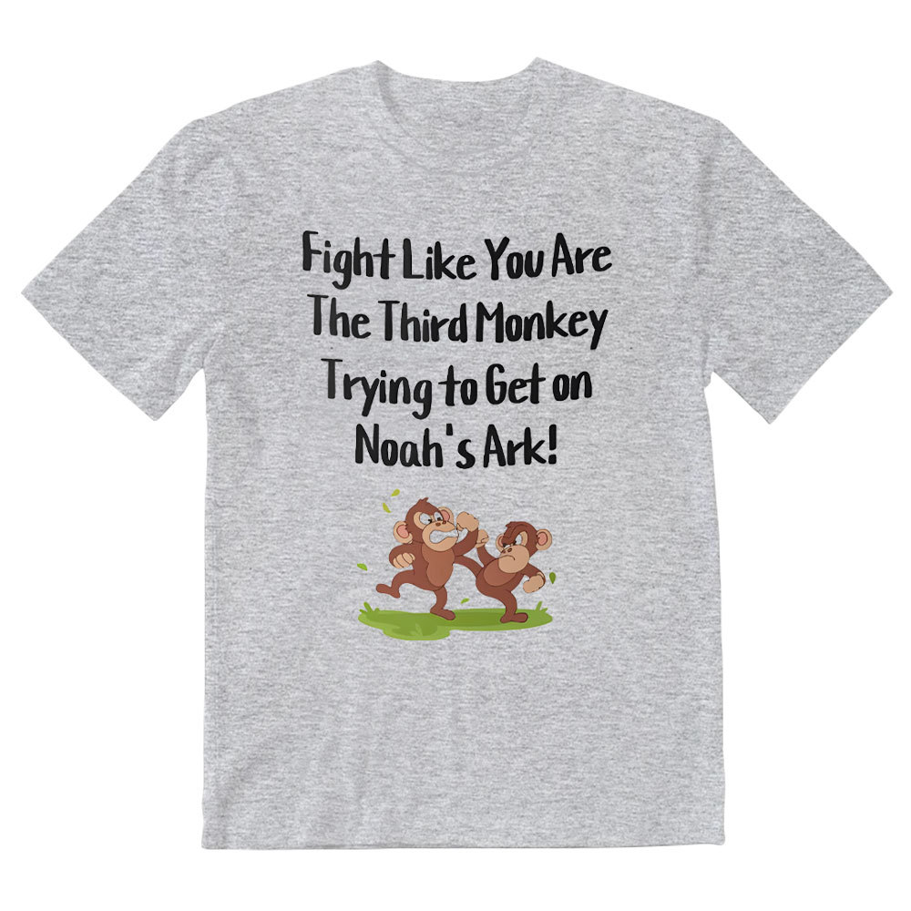 Fight Like You Are The Third Monkey Trying To Get On Norh's Ark Christian T-Shirt