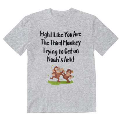 Fight Like You Are The Third Monkey Trying To Get On Norh's Ark Christian T-Shirt