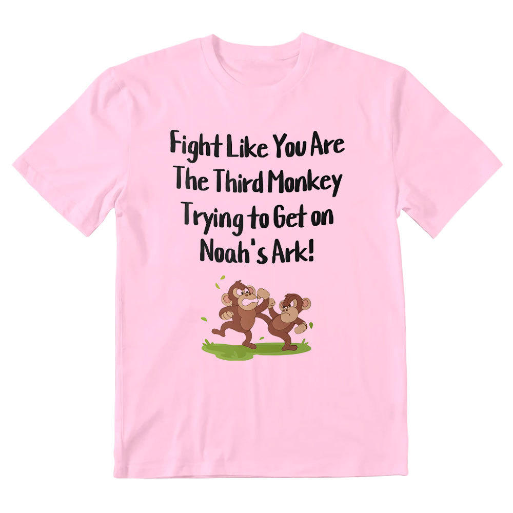 Fight Like You Are The Third Monkey Trying To Get On Norh's Ark Christian T-Shirt