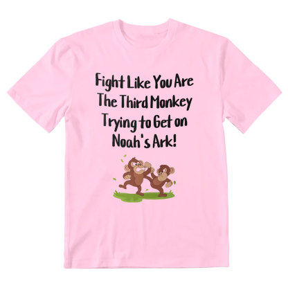 Fight Like You Are The Third Monkey Trying To Get On Norh's Ark Christian T-Shirt