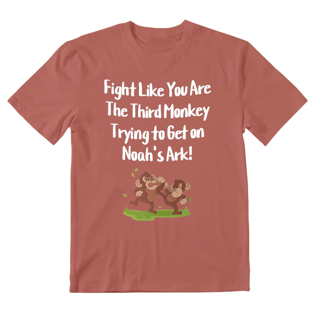 Fight Like You Are The Third Monkey Trying To Get On Norh's Ark Christian T-Shirt