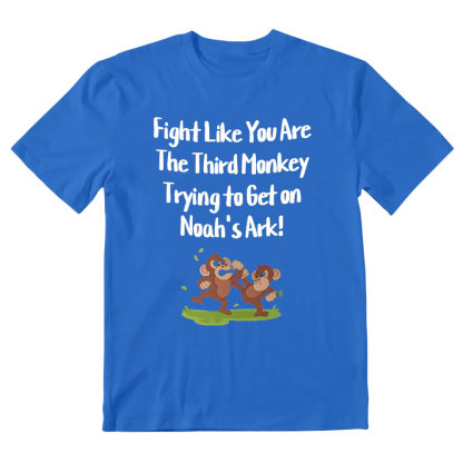 Fight Like You Are The Third Monkey Trying To Get On Norh's Ark Christian T-Shirt