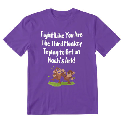 Fight Like You Are The Third Monkey Trying To Get On Norh's Ark Christian T-Shirt