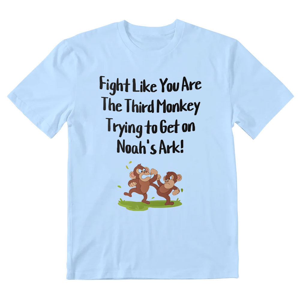 Fight Like You Are The Third Monkey Trying To Get On Norh's Ark Christian T-Shirt