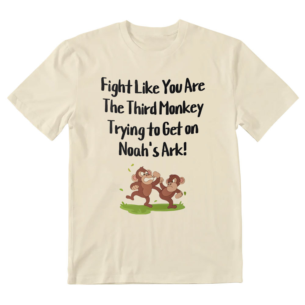 Fight Like You Are The Third Monkey Trying To Get On Norh's Ark Christian T-Shirt