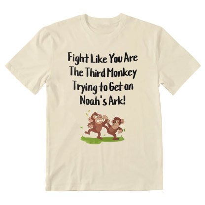 Fight Like You Are The Third Monkey Trying To Get On Norh's Ark Christian T-Shirt