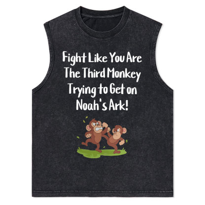 Fight Like You Are The Third Monkey Trying To Get On Norh's Ark Christian Washed Tank Top