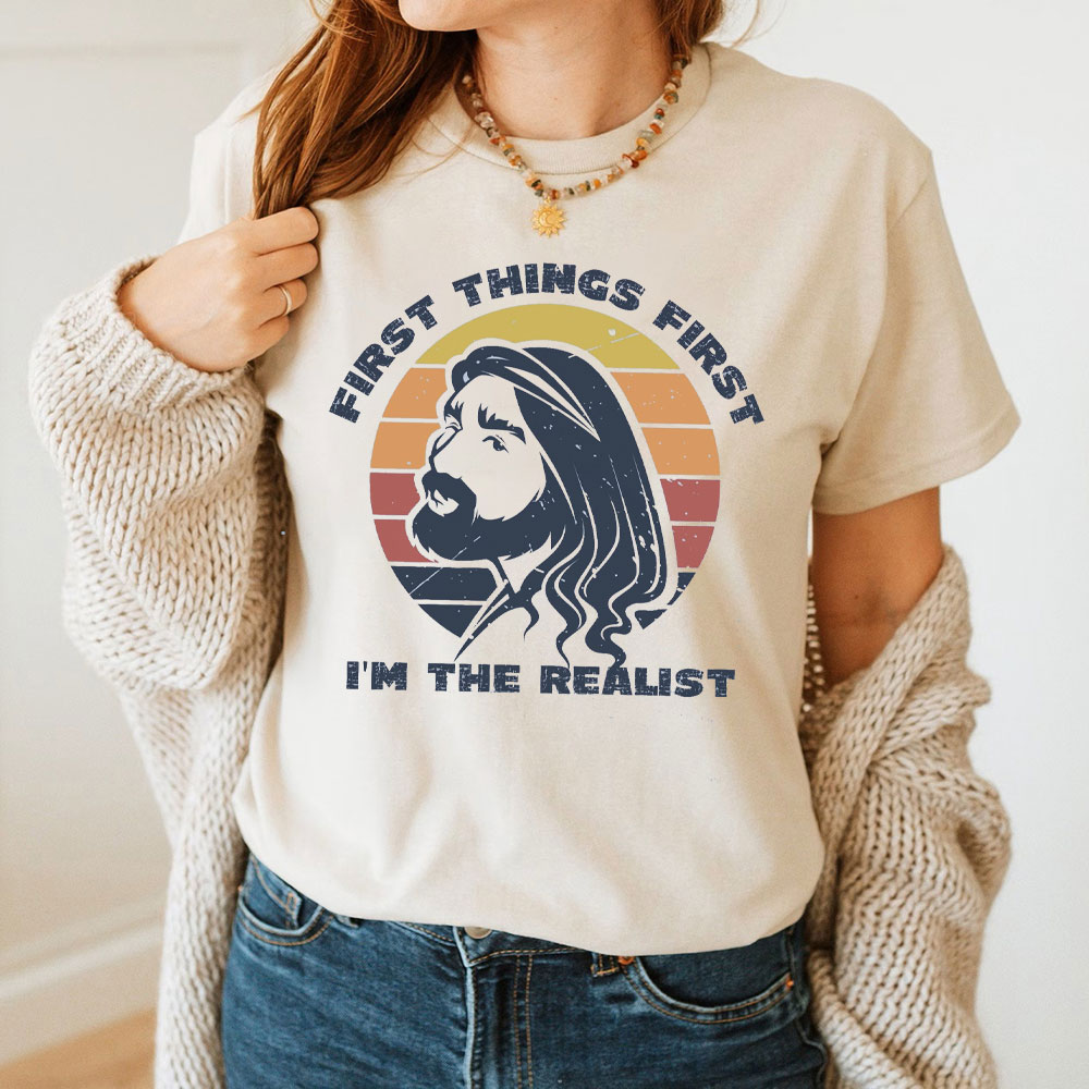 First Things First I'm The Realist Jesus Christian T-Shirt