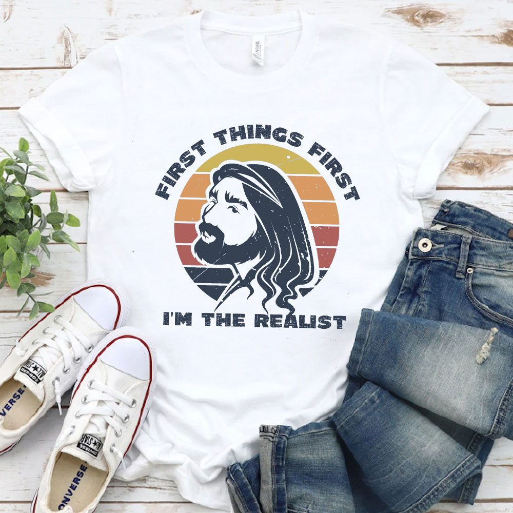 First Things First I'm The Realist Jesus Christian T-Shirt