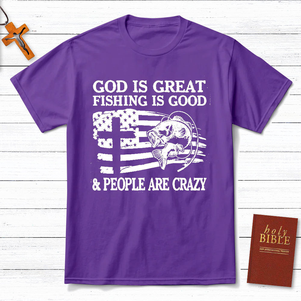 Fishing Is Good And People Are Crazy Christian T-Shirt