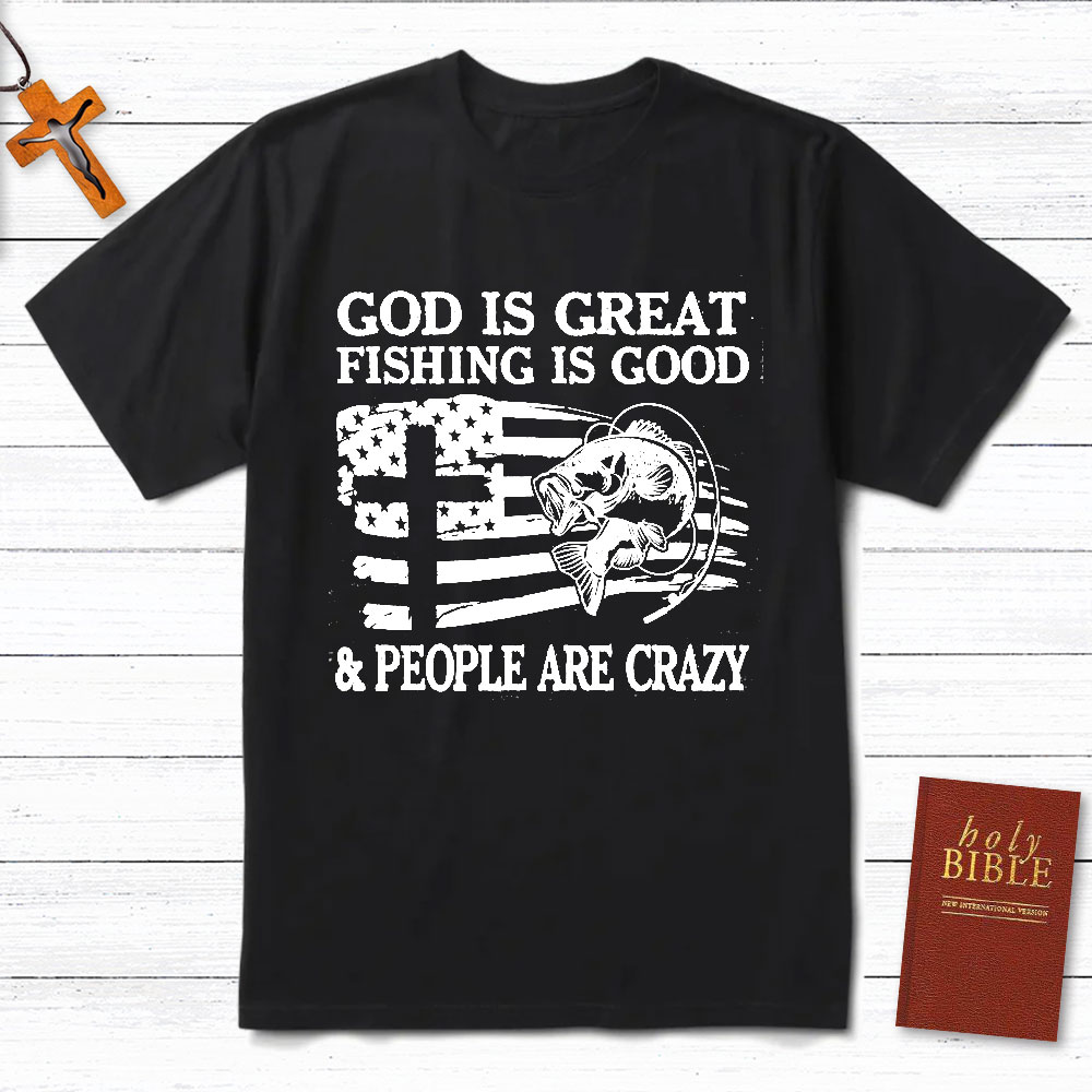 Fishing Is Good And People Are Crazy Christian T-Shirt