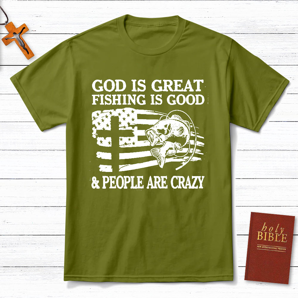 Fishing Is Good And People Are Crazy Christian T-Shirt