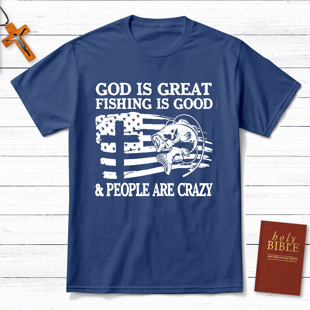 Fishing Is Good And People Are Crazy Christian T-Shirt