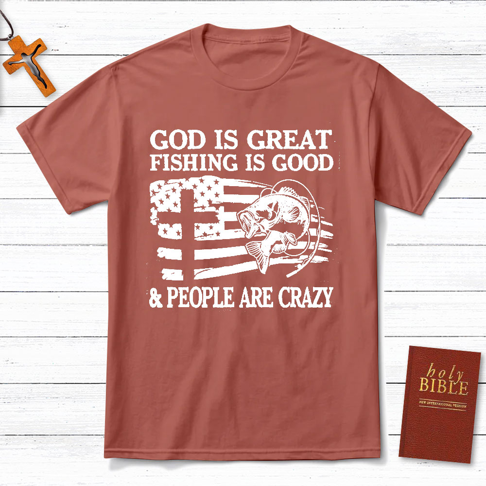 Fishing Is Good And People Are Crazy Christian T-Shirt