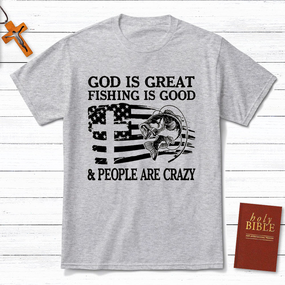 Fishing Is Good And People Are Crazy Christian T-Shirt