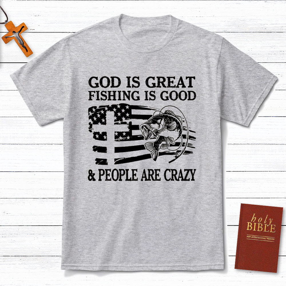 Fishing Is Good And People Are Crazy Christian T-Shirt