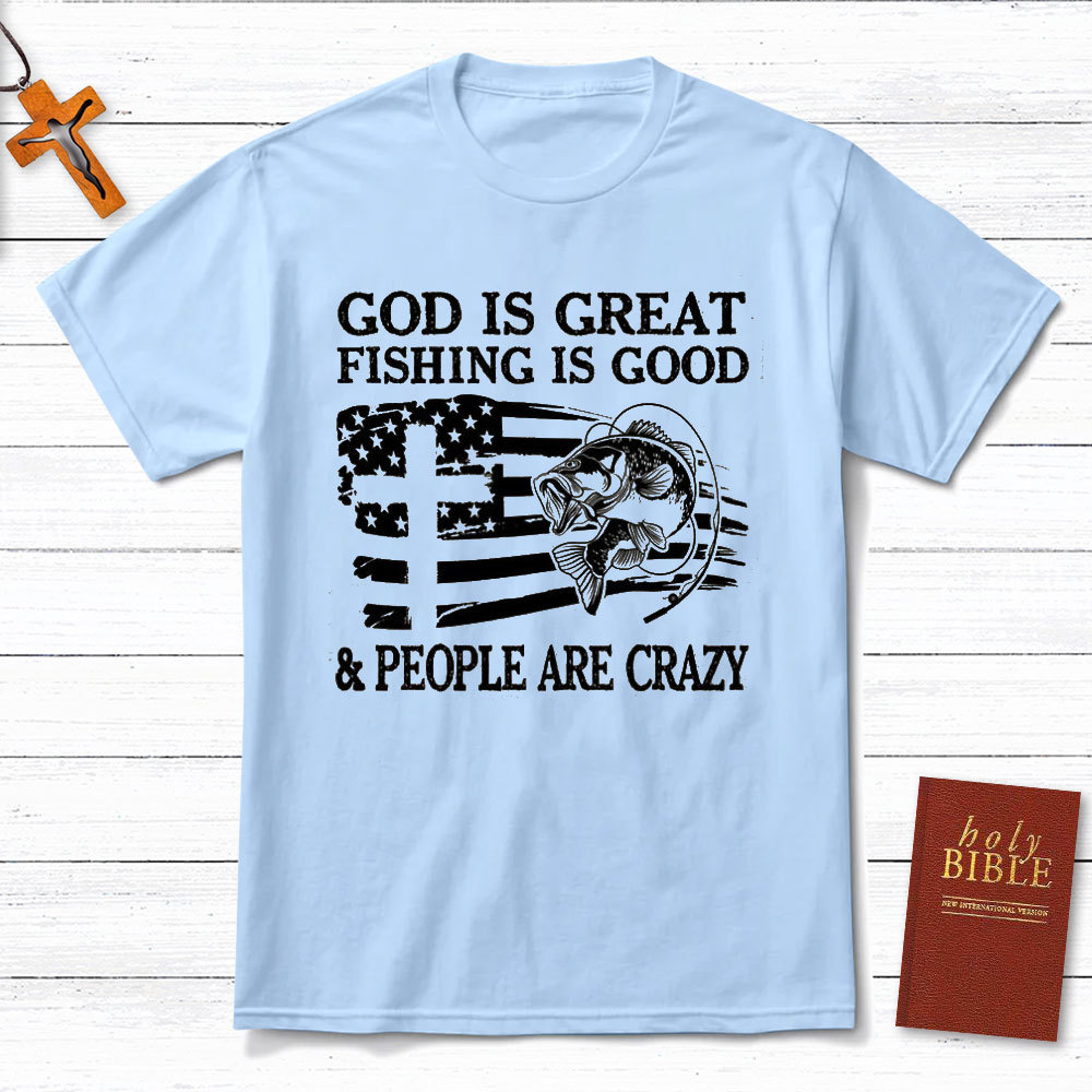 Fishing Is Good And People Are Crazy Christian T-Shirt
