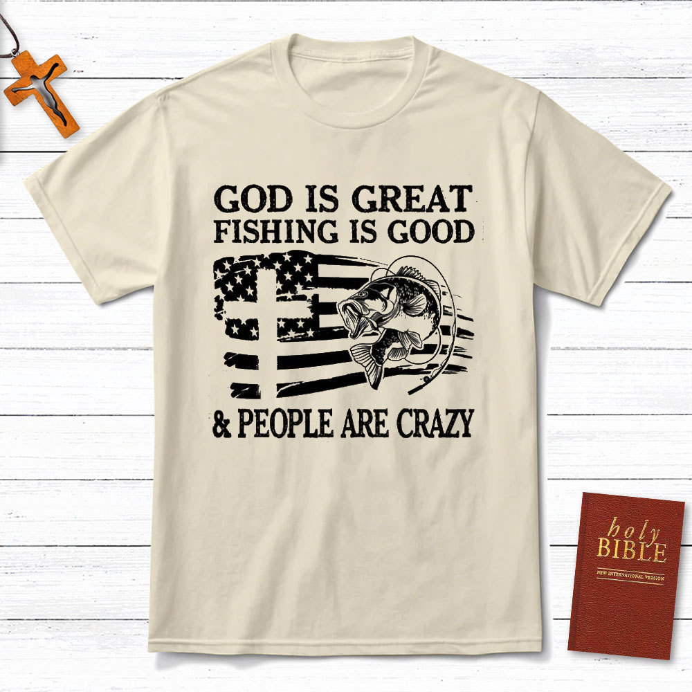 Fishing Is Good And People Are Crazy Christian T-Shirt