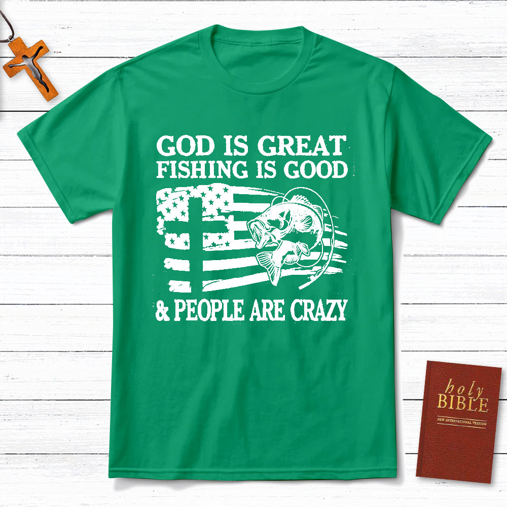 Fishing Is Good And People Are Crazy Christian T-Shirt