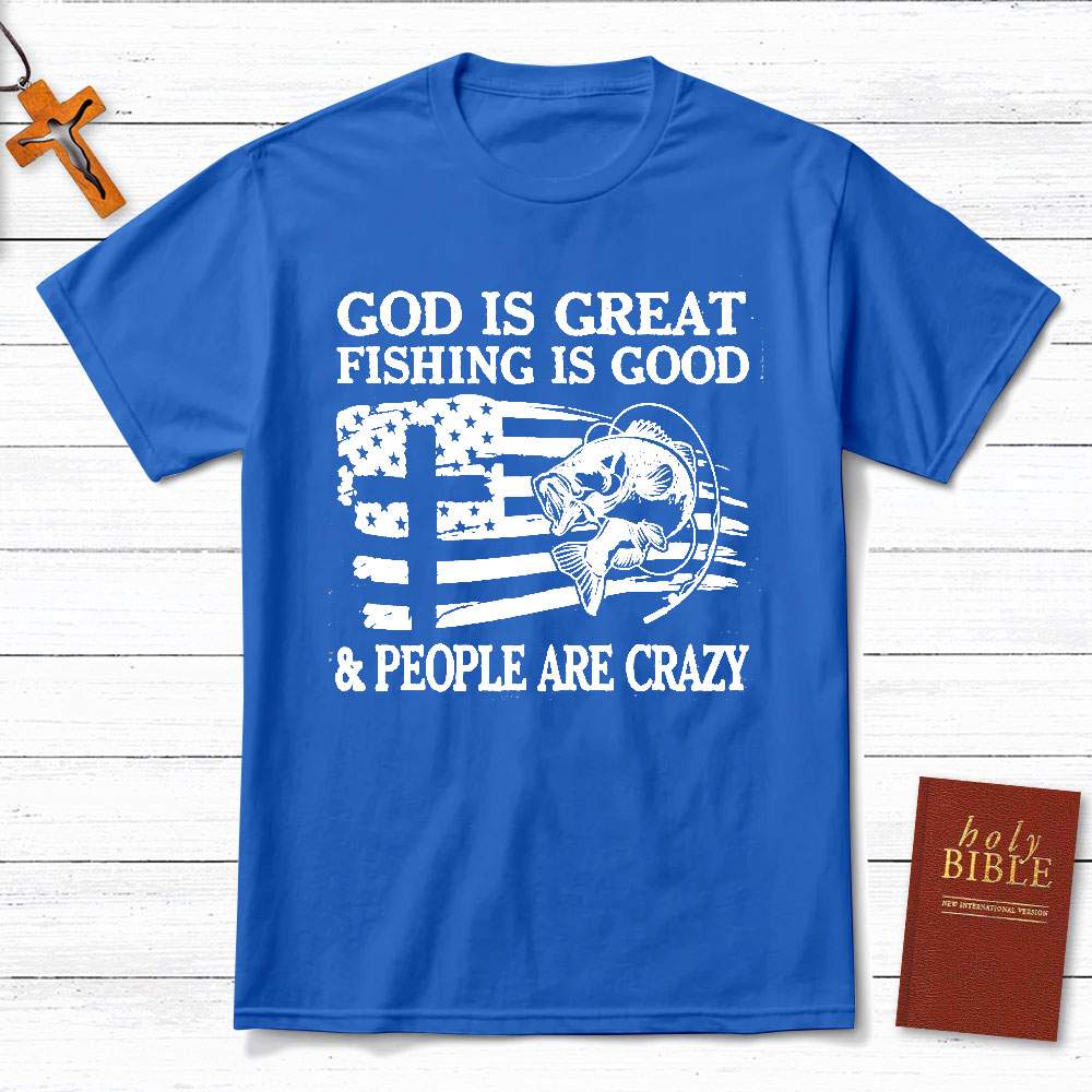 Fishing Is Good And People Are Crazy Christian T-Shirt