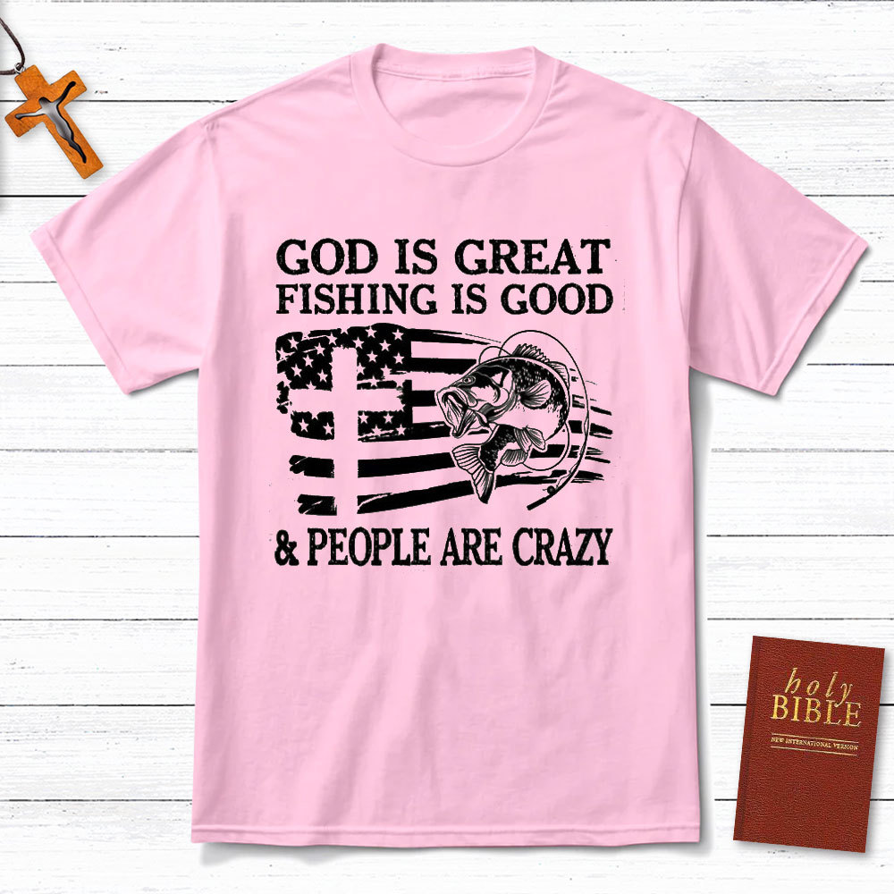 Fishing Is Good And People Are Crazy Christian T-Shirt