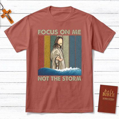 Focus On Me Not The Storm Christian T-Shirt