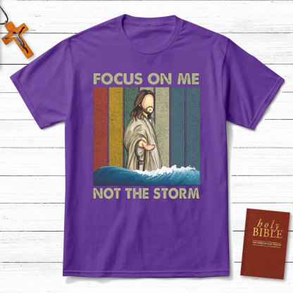 Focus On Me Not The Storm Christian T-Shirt