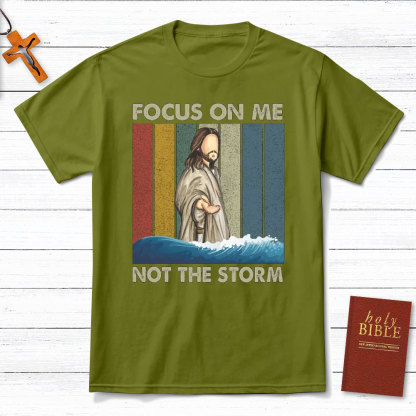 Focus On Me Not The Storm Christian T-Shirt