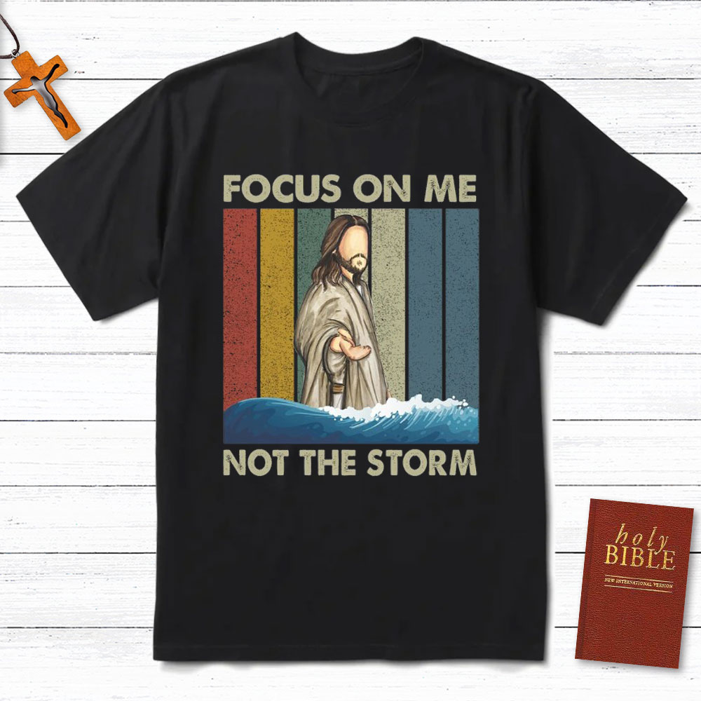 Focus On Me Not The Storm Christian T-Shirt Sale - GuidingCross