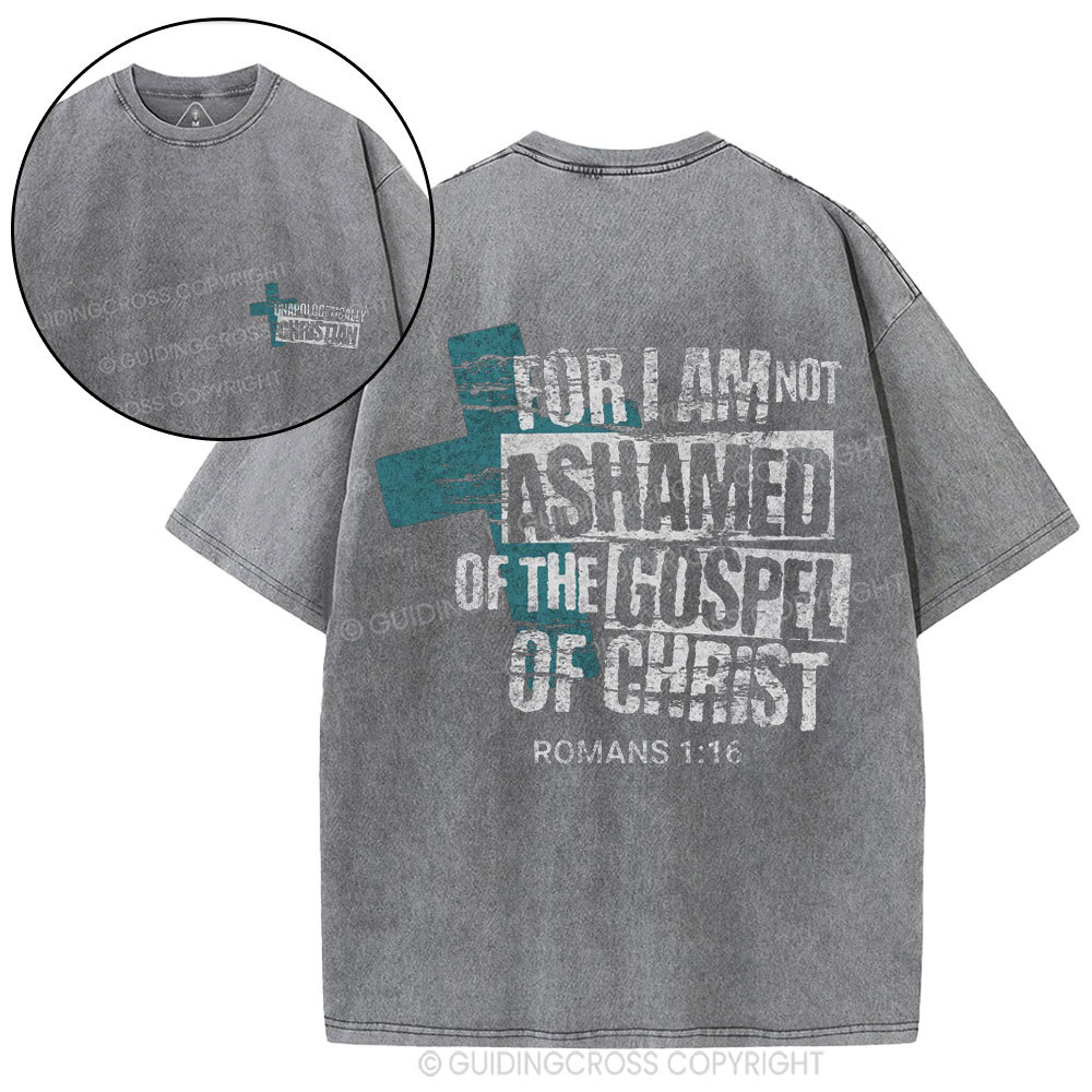 For I Am Not Ashamed Of The Gospel Of Christ Christian Washed T-Shirt