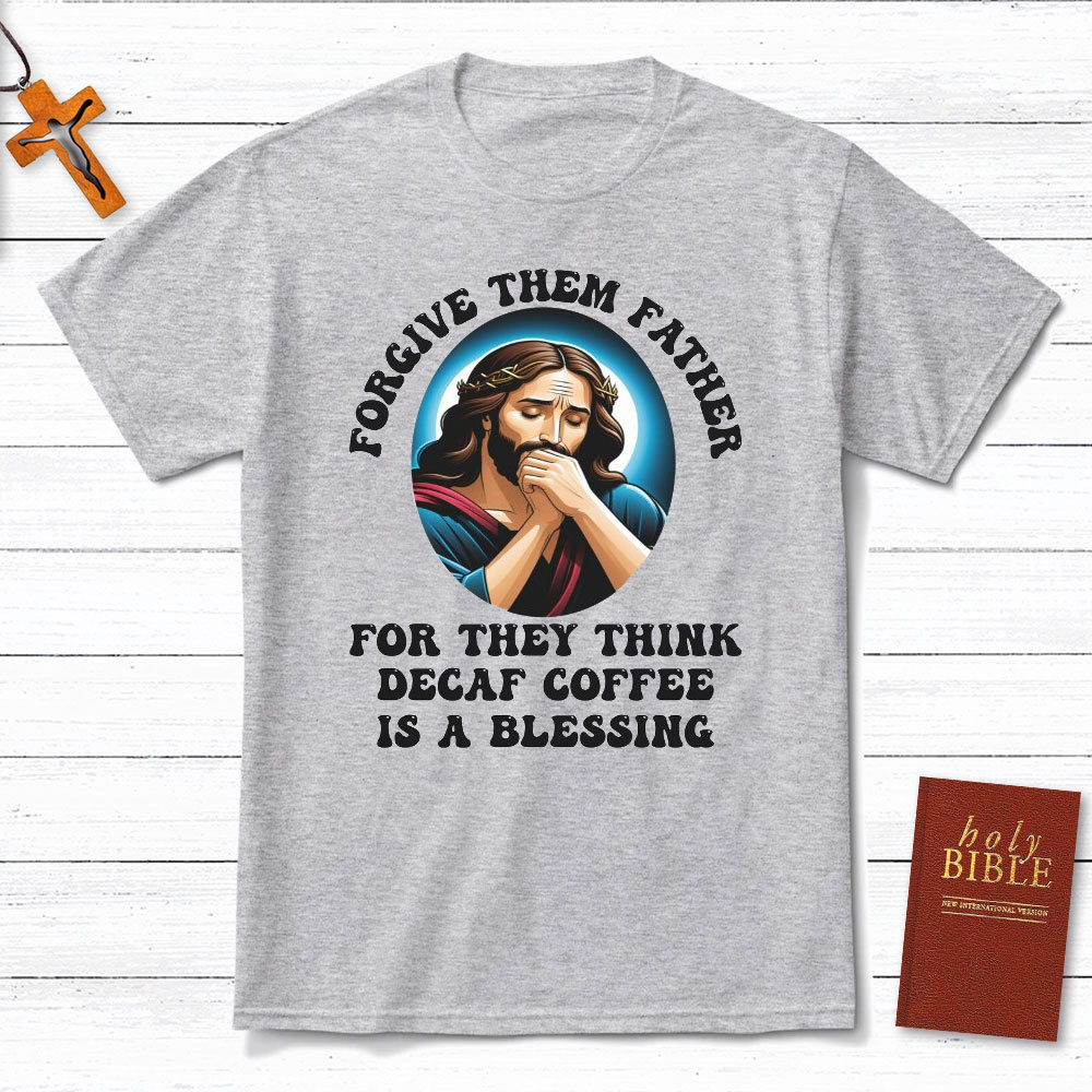 Forgiven Them Father For They Think Christian T-Shirt