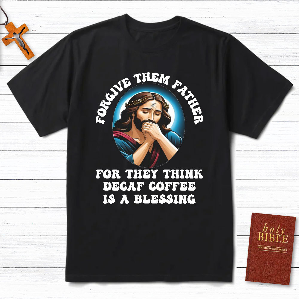 Forgiven Them Father For They Think Christian T-Shirt
