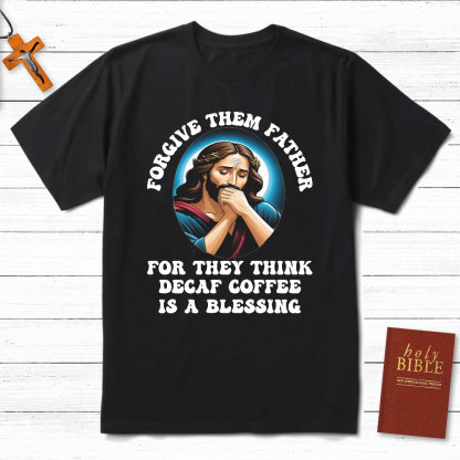 Forgiven Them Father For They Think Christian T-Shirt