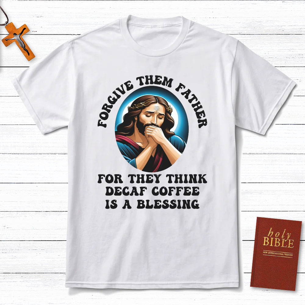 Forgiven Them Father For They Think Christian T-Shirt