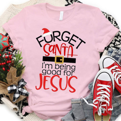 Forgot Santa I Am Being Good For Jesus Christian Christmas T-Shirt