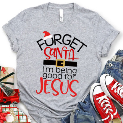 Forgot Santa I Am Being Good For Jesus Christian Christmas T-Shirt